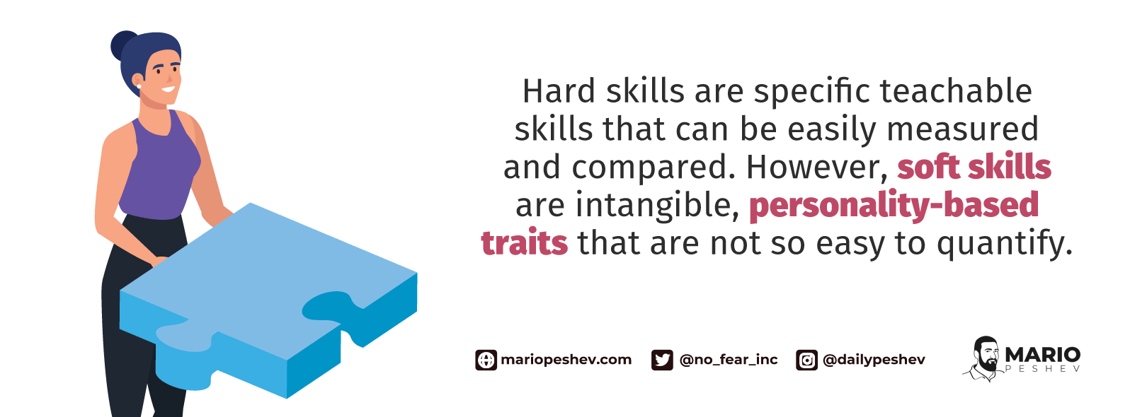 Hard skills are specific teachable skills that can be easily measured and compared. However, soft skills are intangible, personality-based traits that are not so easy to quantify.