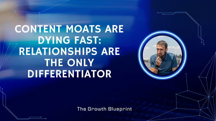 Content MOATs are dying fast: relationships are the only differentiator